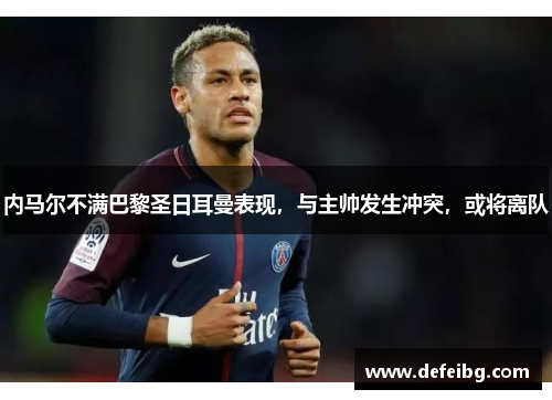 内马尔不满巴黎圣日耳曼表现，与主帅发生冲突，或将离队