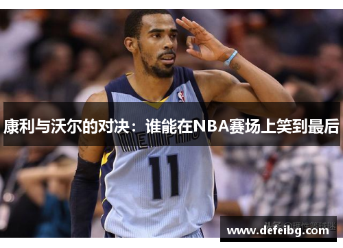 康利与沃尔的对决：谁能在NBA赛场上笑到最后