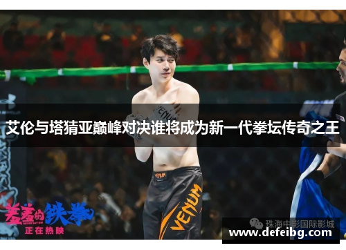 艾伦与塔猜亚巅峰对决谁将成为新一代拳坛传奇之王